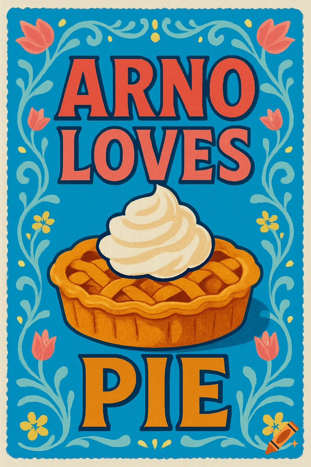 Graphic poster with the text "ARNO LOVES PIE" above and below a lattice-crust pie topped with whipped cream, framed by a floral border.