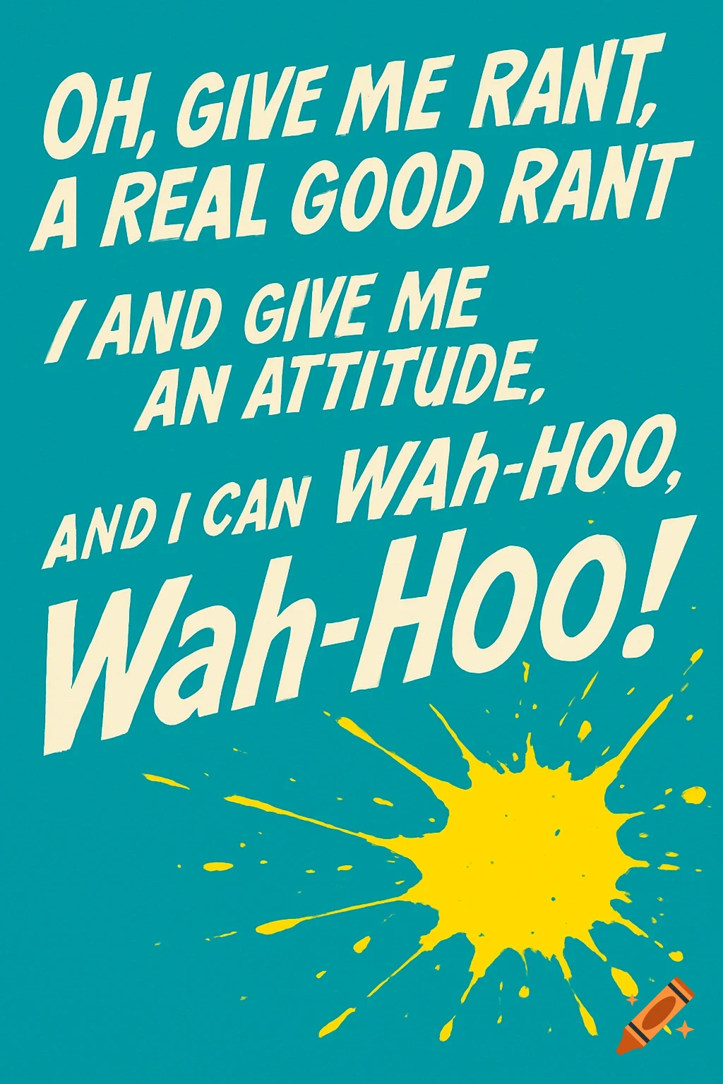 A bold, minimalist poster with white text 'Oh, give me a rant, a real good rant / And give me an attitude, / And I can Wah-Hoo, Wah-Hoo! / Wah-Hoo!' on a vibrant turquoise background with a yellow ink splatter.