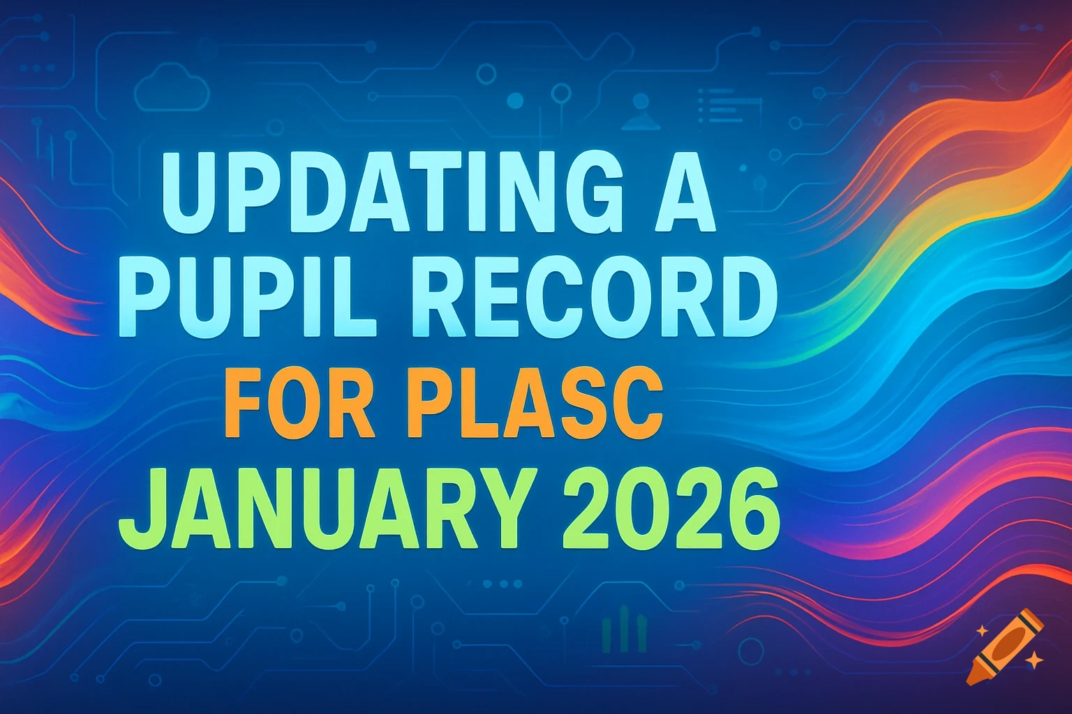 Colorful digital banner on a blue circuit board background with wavy lines and the text 'Updating a Pupil Record for PLASC January 2026'.