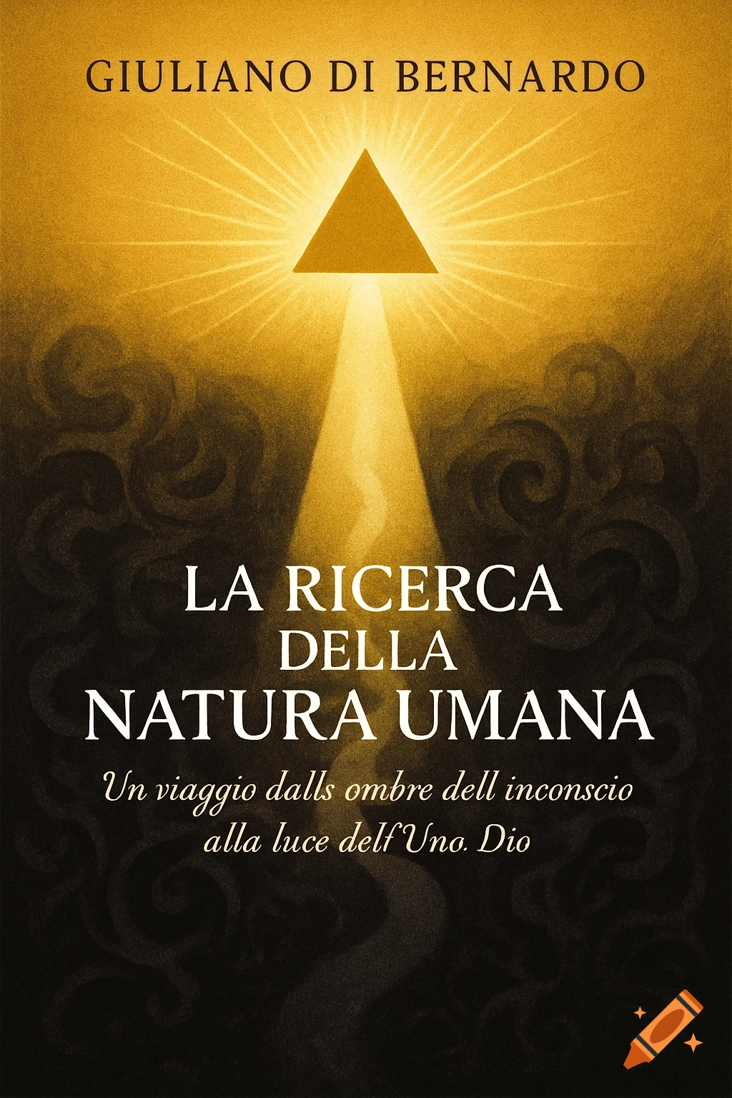 A book cover with a golden triangle emitting light upwards into a bright gold area, while dark, swirling clouds fill the bottom. Text in white reads "GIULIANO DI BERNARDO", "LA RICERCA DELLA NATURA UMANA", and "Un viaggio dall'ombra dell'inconscio alla luce dell'Uno. Dio".