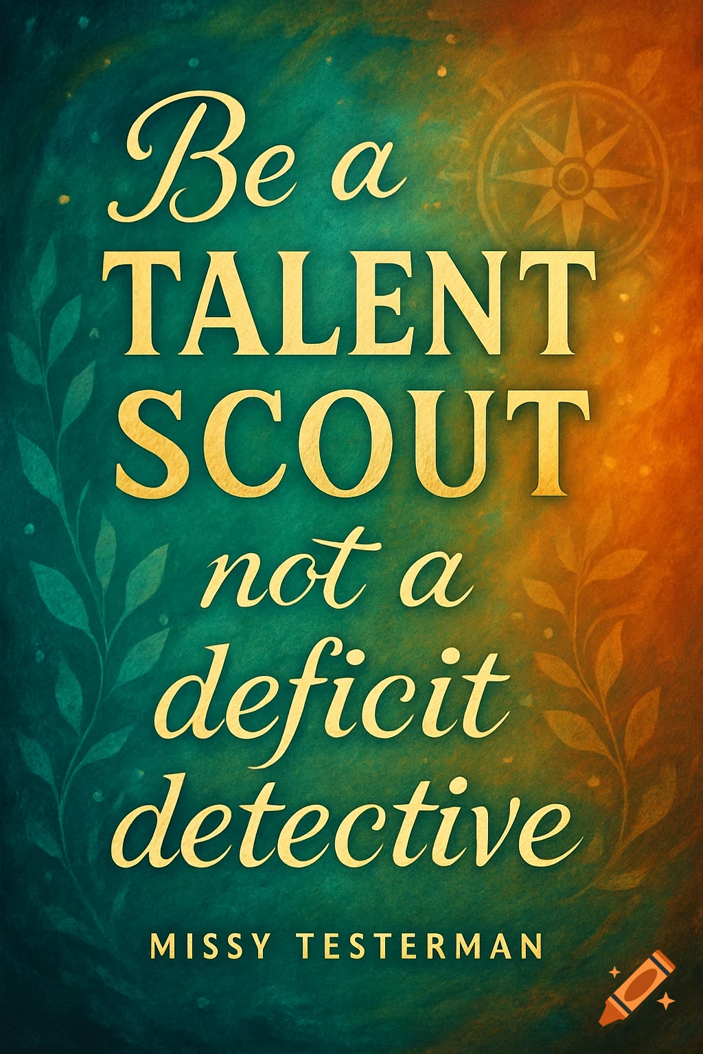 Motivational quote 'Be a talent scout not a deficit detective - Missy Testerman' on a teal, green, and orange textured background with leaf branches and a compass symbol.