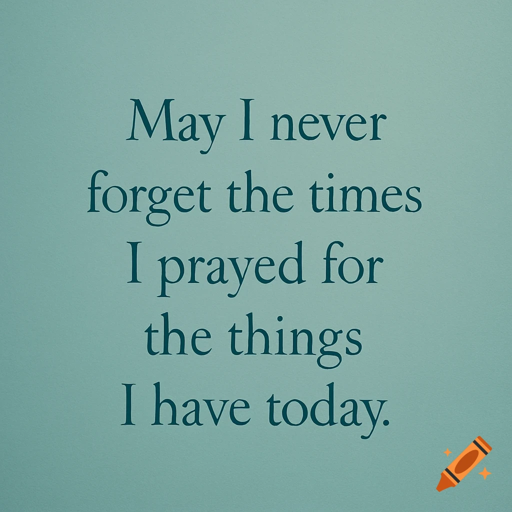 Motivational quote 'May I never forget the times I prayed for the things I have today' in teal text on a teal background.
