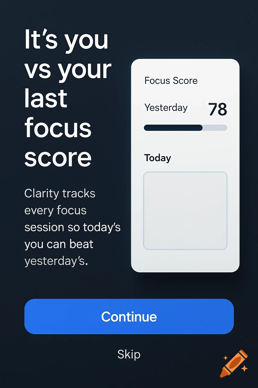A mobile app onboarding screen with a dark background. It shows a headline 'It's you vs your last focus score' and a 'Focus Score' card with 'Yesterday 78' and 'Today' sections. A blue 'Continue' button and 'Skip' link are at the bottom.
