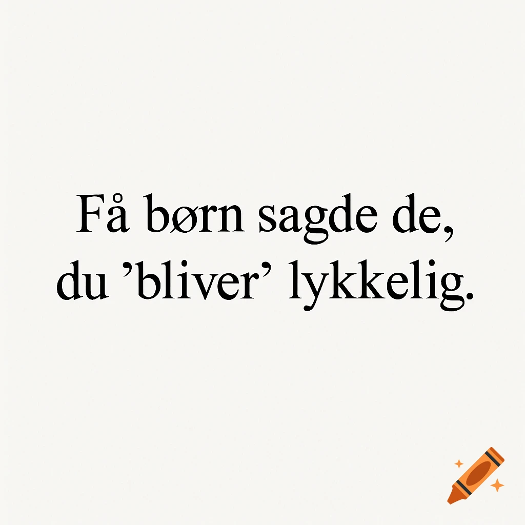 Black text on a white background reads 'Få børn sagde de, du 'bliver' lykkelig.'
