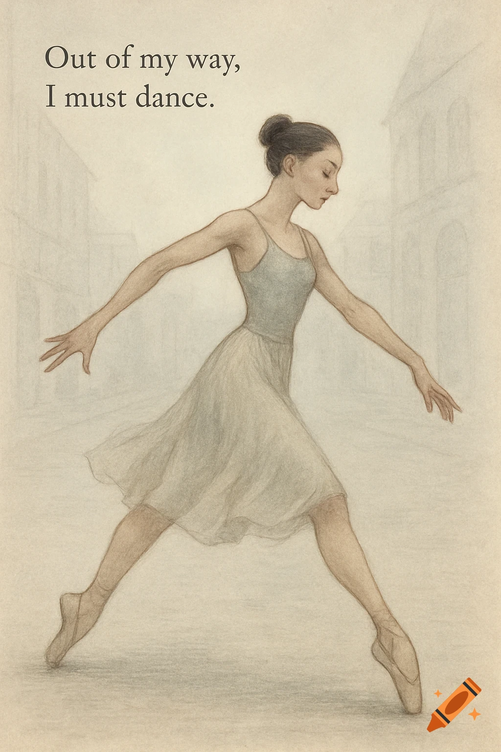 A pencil sketch of a ballerina in a light blue leotard and skirt, dancing, with text 'Out of my way, I must dance'.