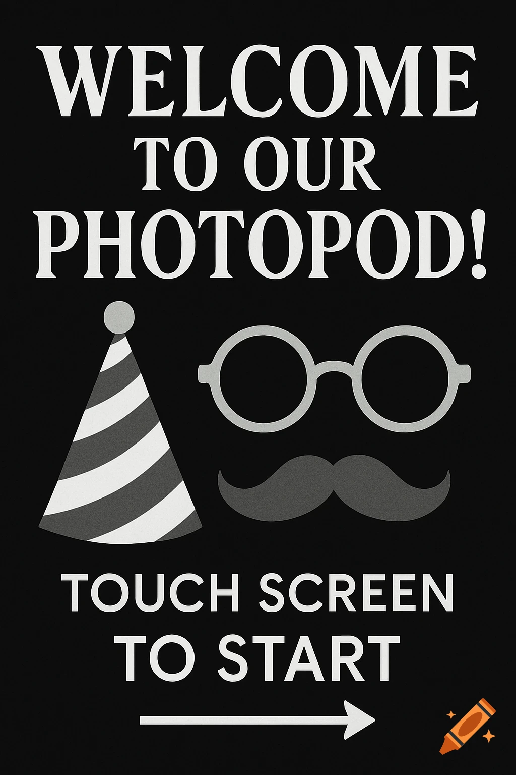 Black and white photobooth sign with 'WELCOME TO OUR PHOTOPOD! TOUCH SCREEN TO START', a party hat, glasses, mustache, and arrow.