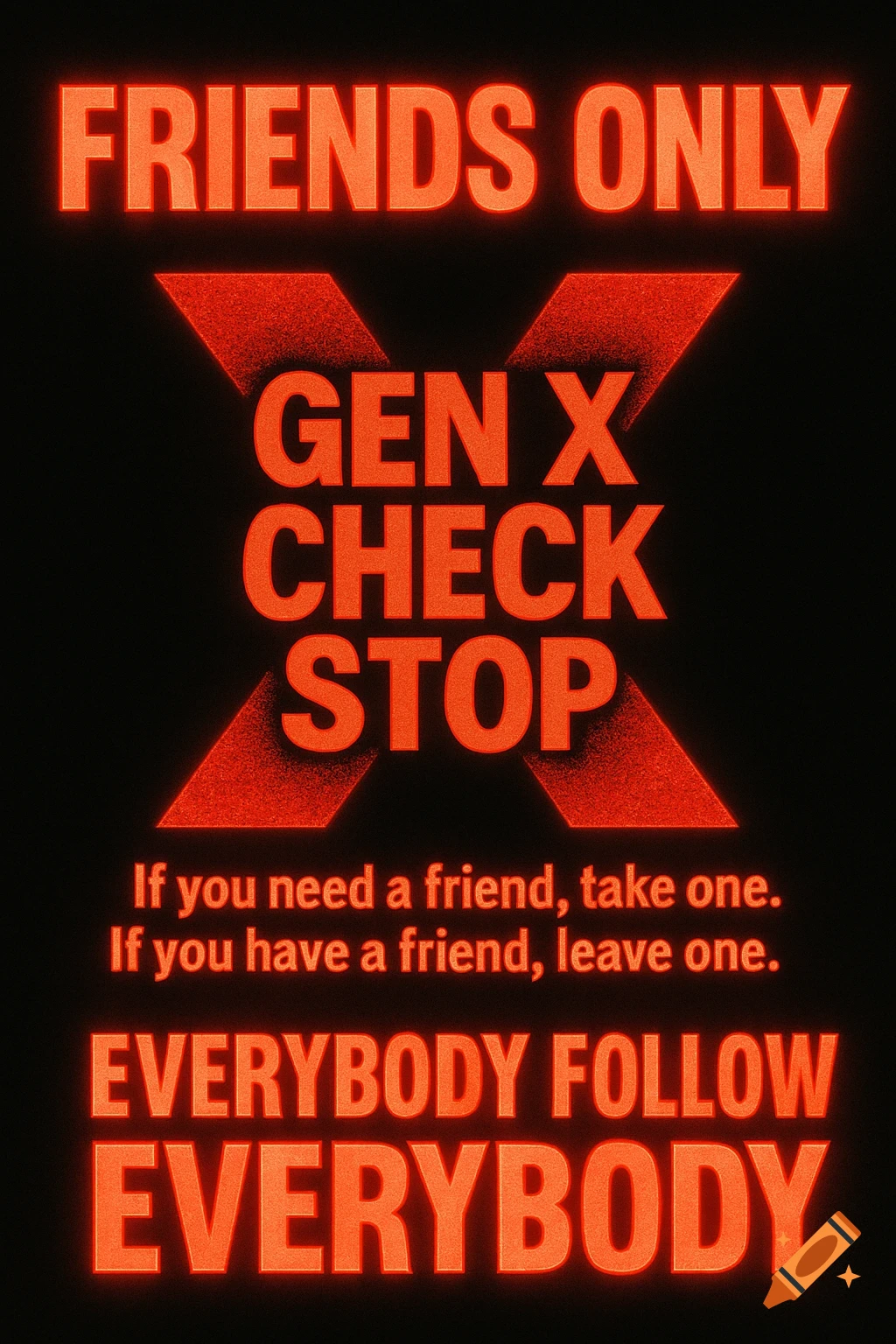 A bold red on black graphic with text: 'FRIENDS ONLY', 'GEN X CHECK STOP', 'If you need a friend, take one. If you have a friend, leave one.', 'EVERYBODY FOLLOW EVERYBODY'.