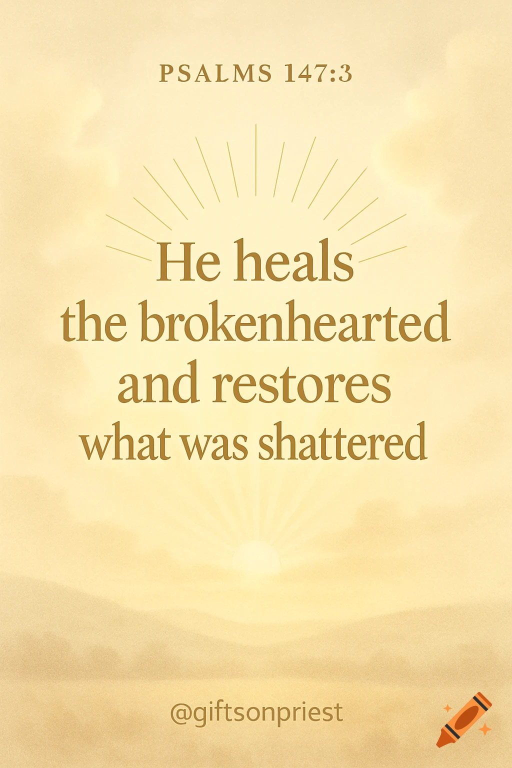 Golden inspirational graphic with text 'He heals the brokenhearted and restores what was shattered' and Psalms 147:3.