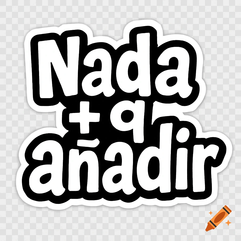 A white sticker with a thick black outline, displaying the Spanish text 'Nada + q añadir' in bold, cartoon handwritten style on a transparent background.