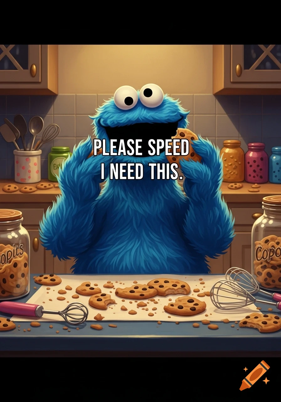 An illustration of Cookie Monster in a kitchen, holding a cookie and surrounded by more cookies, with the text "PLEASE SPEED I NEED THIS."