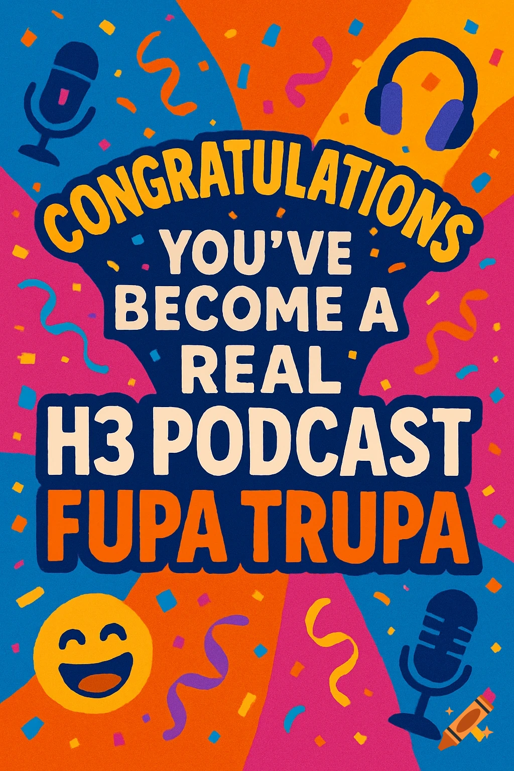 A vibrant digital poster with bold text "CONGRATULATIONS YOU'VE BECOME A REAL H3 PODCAST FUPA TRUPA" surrounded by confetti, microphones, headphones, and a happy emoji, in a modern flat illustration style.
