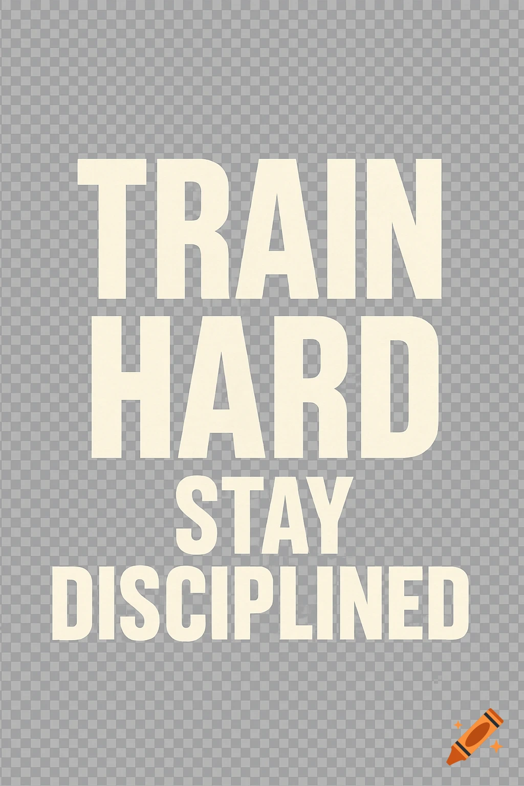 Bold, off-white text reads "TRAIN HARD STAY DISCIPLINED" on a transparent background.