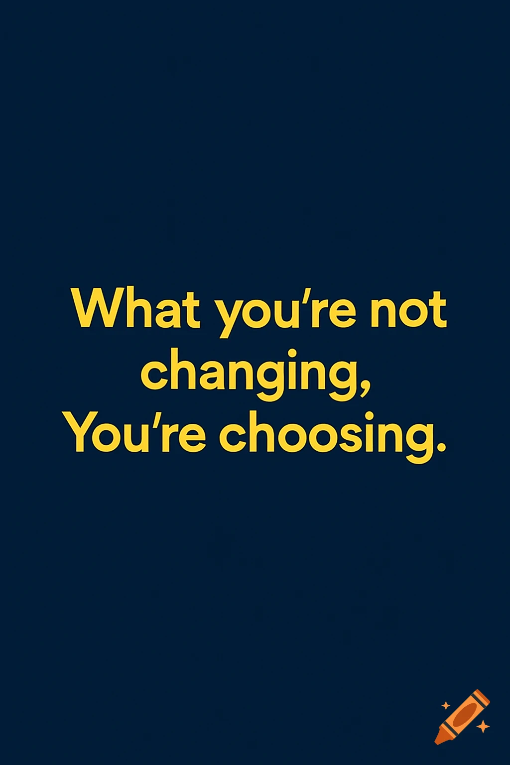 Navy blue background with the yellow text quote: 'What you're not changing, You're choosing.'