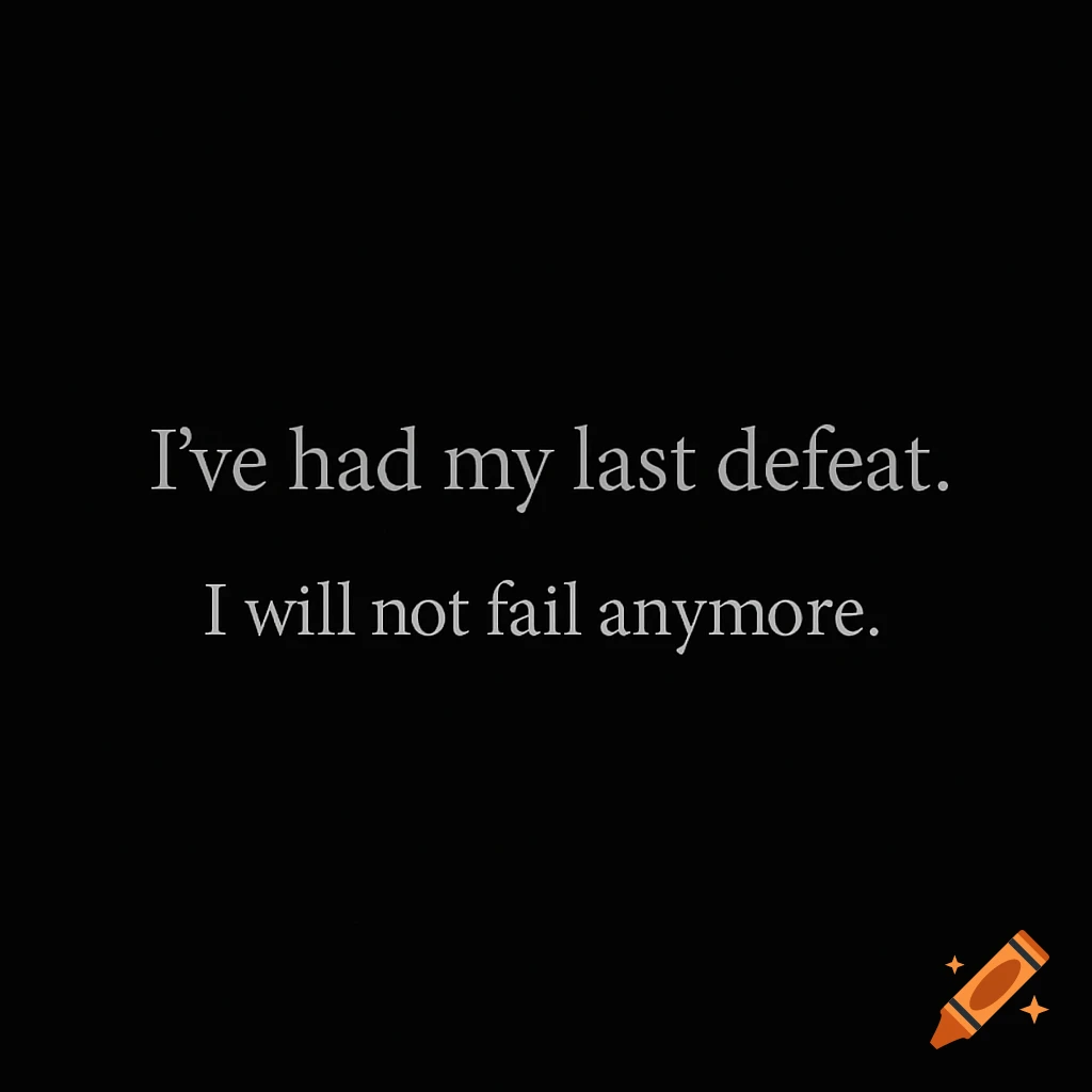 Text on a black background reads, "I've had my last defeat. I will not fail anymore."