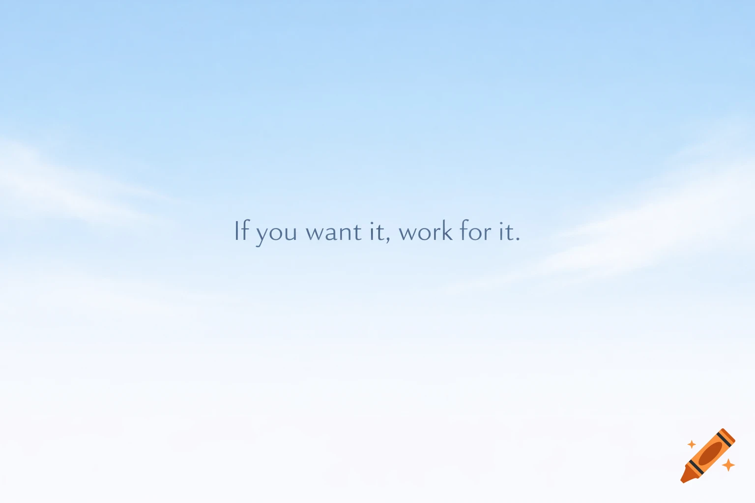 A clear sky transitioning from light blue to white with the quote "If you want it, work for it" centered.