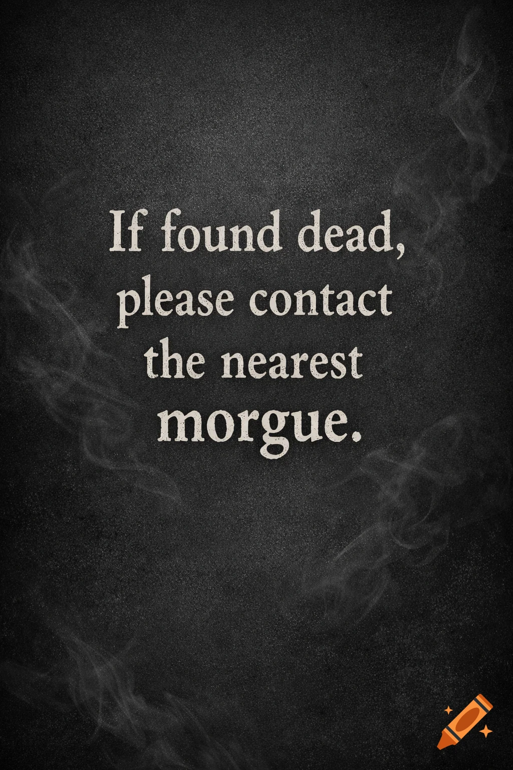 White text on a dark, grainy background reads: 'If found dead, please contact the nearest morgue.'