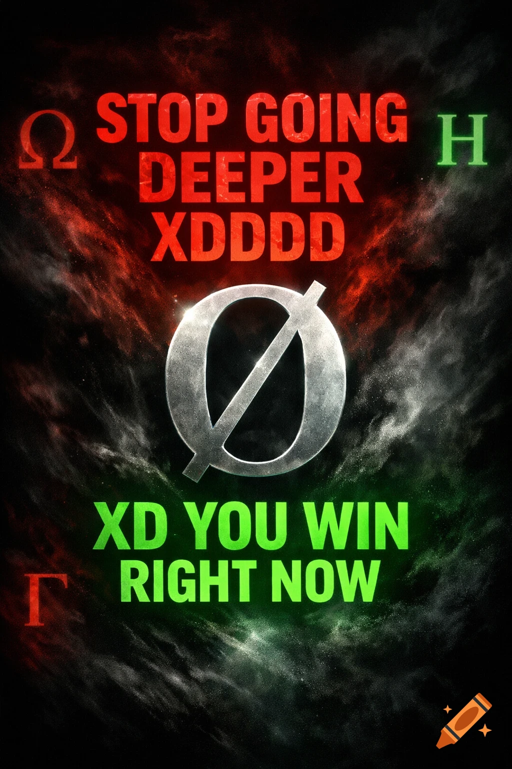 A graphic with red text "STOP GOING DEEPER XDDDD", a silver Ø symbol, and green text "XD YOU WIN RIGHT NOW" on a dark, smoky red and green background.