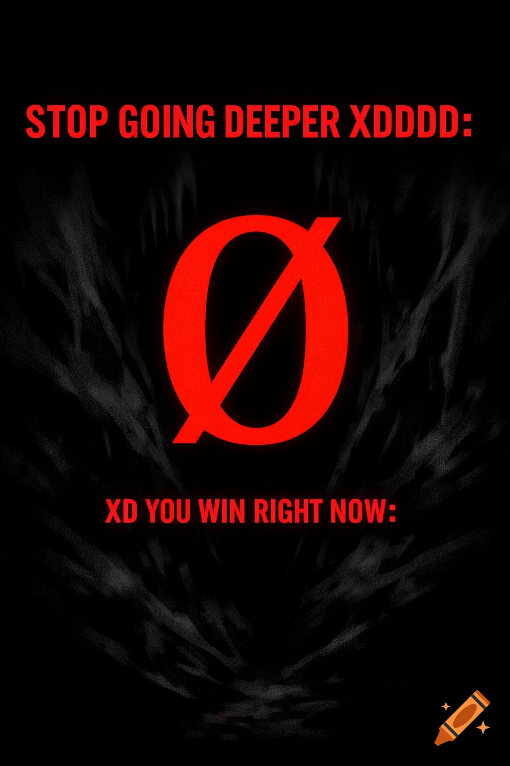 Red text "STOP GOING DEEPER XDDDD:" above a large red crossed-out circle symbol, and "XD YOU WIN RIGHT NOW:" below it, all on a dark, textured background.
