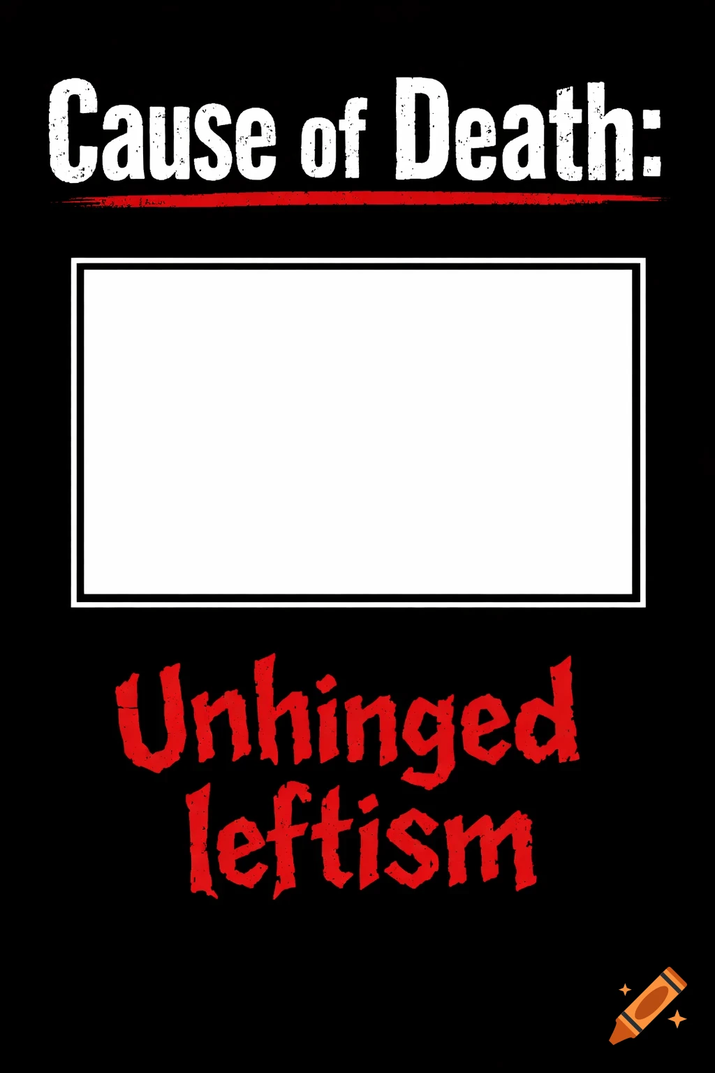 Black meme template with white text 'Cause of Death:' a blank white rectangle, and red text 'Unhinged leftism' below.