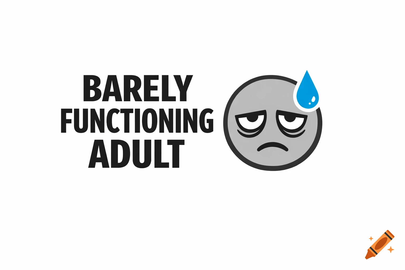 A minimalist flat 2D illustration with bold black text reading "BARELY FUNCTIONING ADULT" next to a gray tired face emoji with a blue sweat drop.