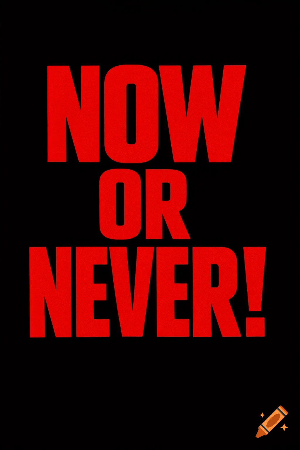 Red text spelling 'NOW OR NEVER!' in bold, capital letters, centered on a black background.