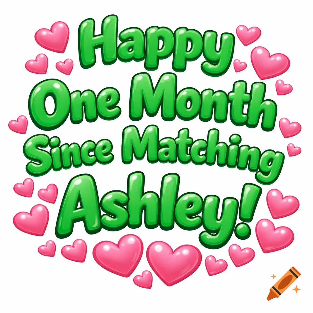 Green bubbly text reads "Happy One Month Since Matching Ashley!" surrounded by numerous pink hearts.