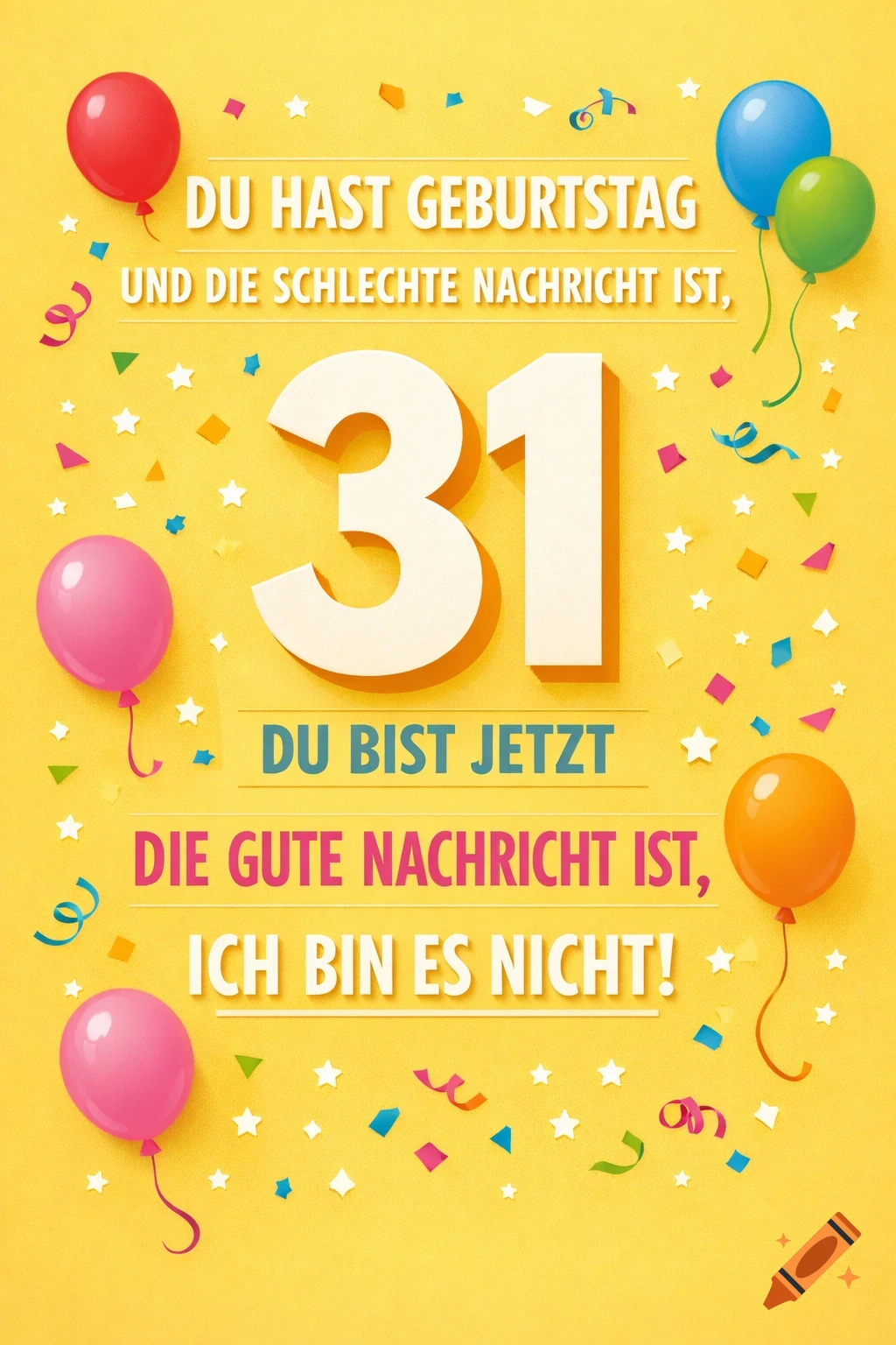 A vibrant yellow birthday card with the number 31 prominently displayed, surrounded by colorful balloons, confetti, and stars. German text reads, "YOU HAVE A BIRTHDAY AND THE BAD NEWS IS, YOU ARE NOW 31 THE GOOD NEWS IS, I AM NOT!"