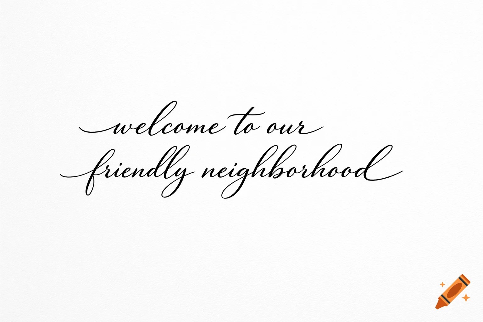 Black cursive text reading "welcome to our friendly neighborhood" on a white textured background.