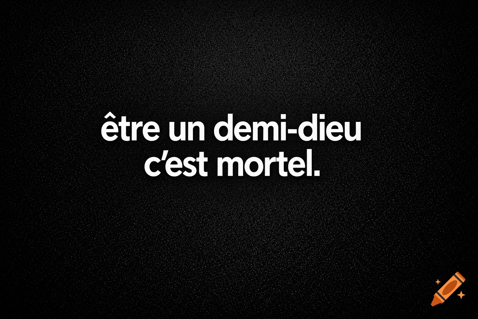 White French text " être un demi-dieu c’est mortel. " on a dark textured background.