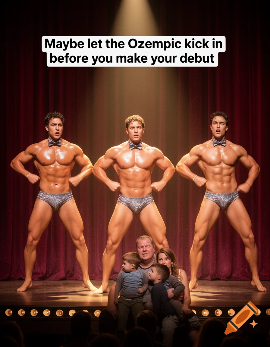 Three muscular male dancers in briefs and bow ties on a stage, with an overweight man in similar attire next to his family watching from the audience. A caption reads, "Maybe let the Ozempic kick in before you make your debut".