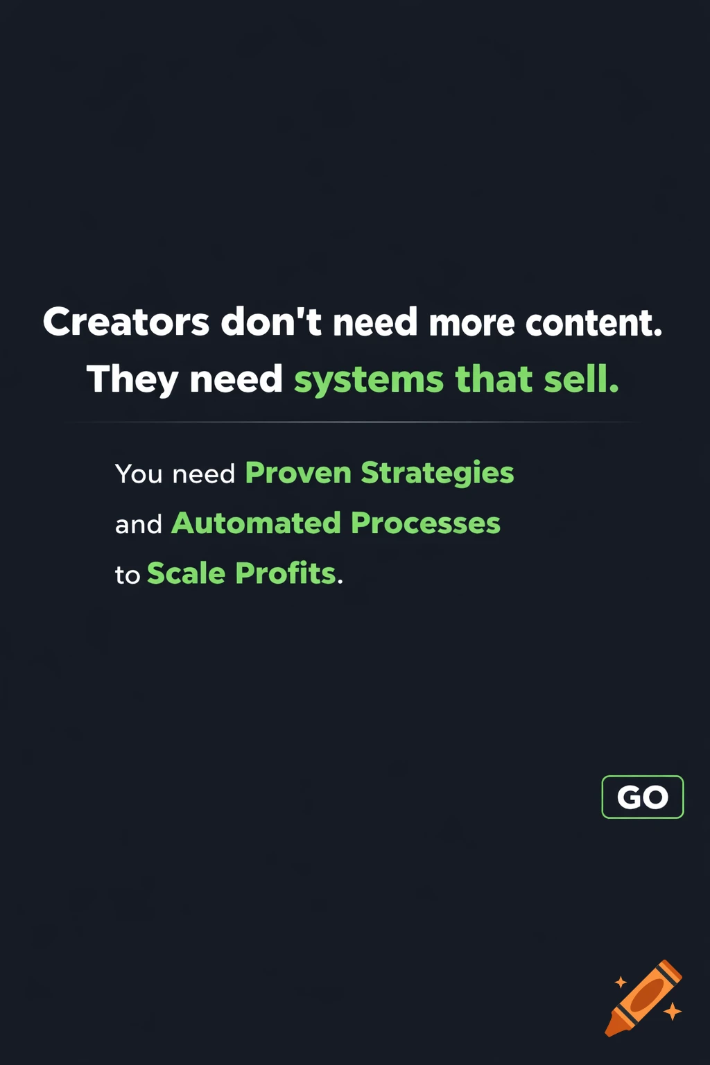 Dark graphic with white and green text: "Creators don't need more content. They need systems that sell. You need Proven Strategies and Automated Processes to Scale Profits." with a "GO" button.