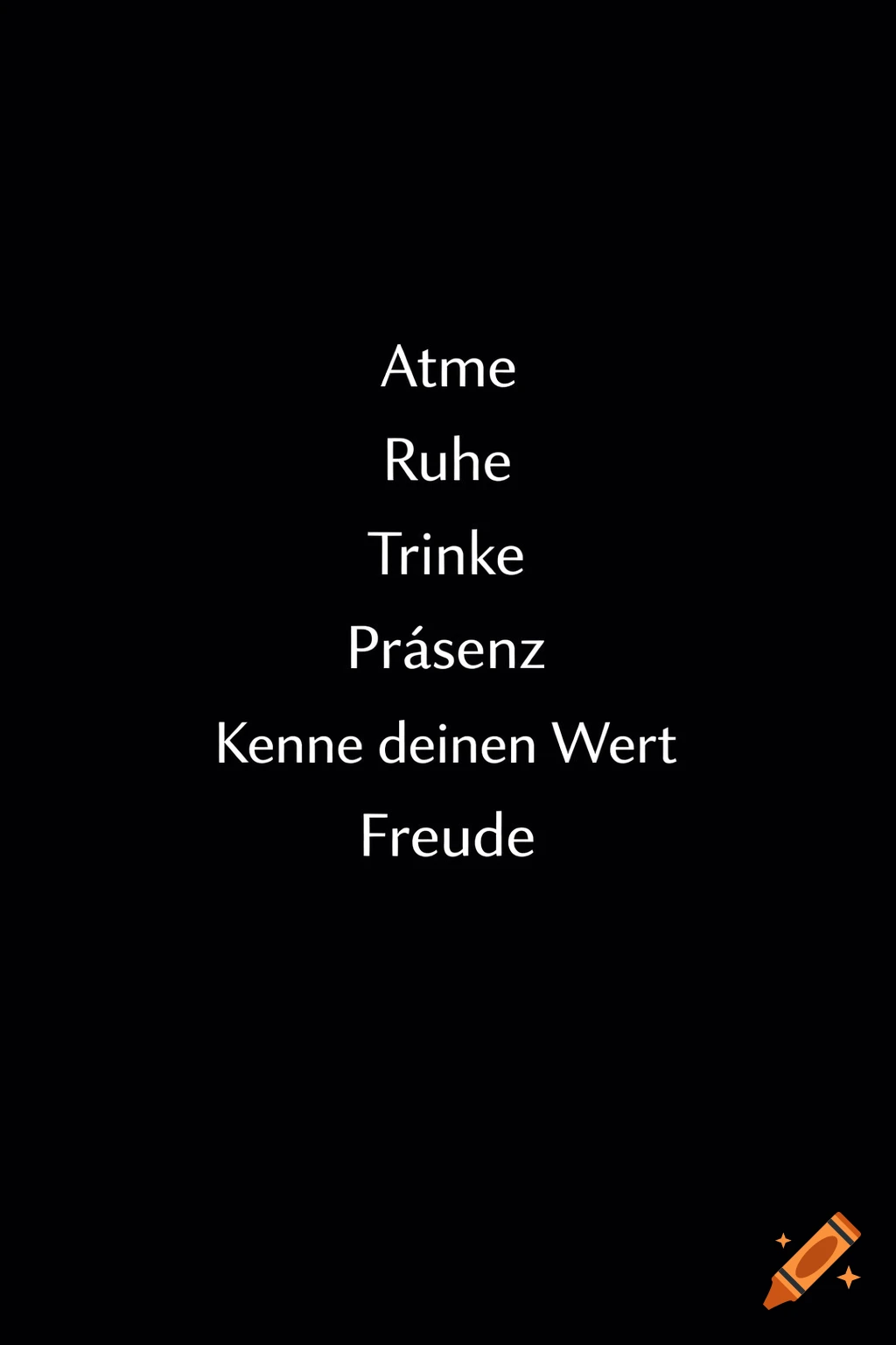 White German words "Atme, Ruhe, Trinke, Präsenz, Kenne deinen Wert, Freude" are vertically centered on a black background.