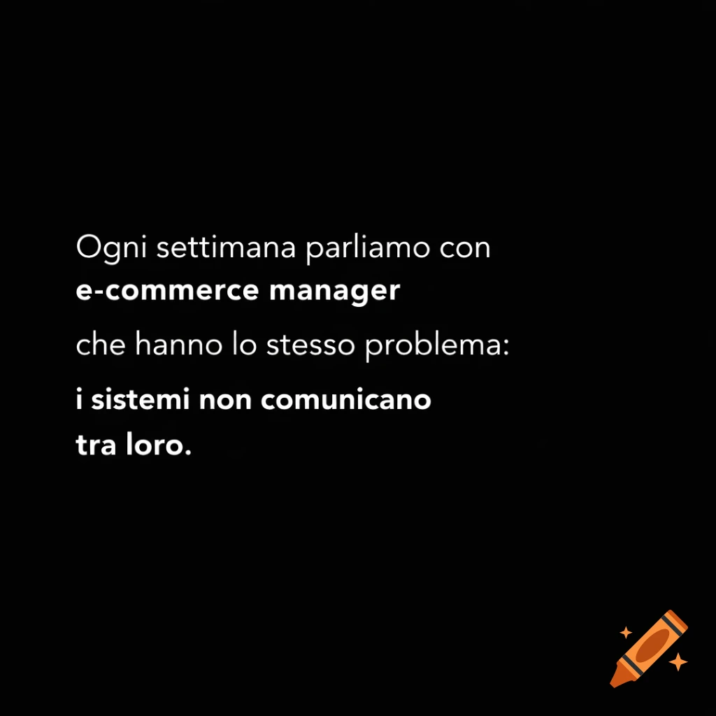 White text on a black background, reading: "Ogni settimana parliamo con e-commerce manager che hanno lo stesso problema: i sistemi non comunicano tra loro."