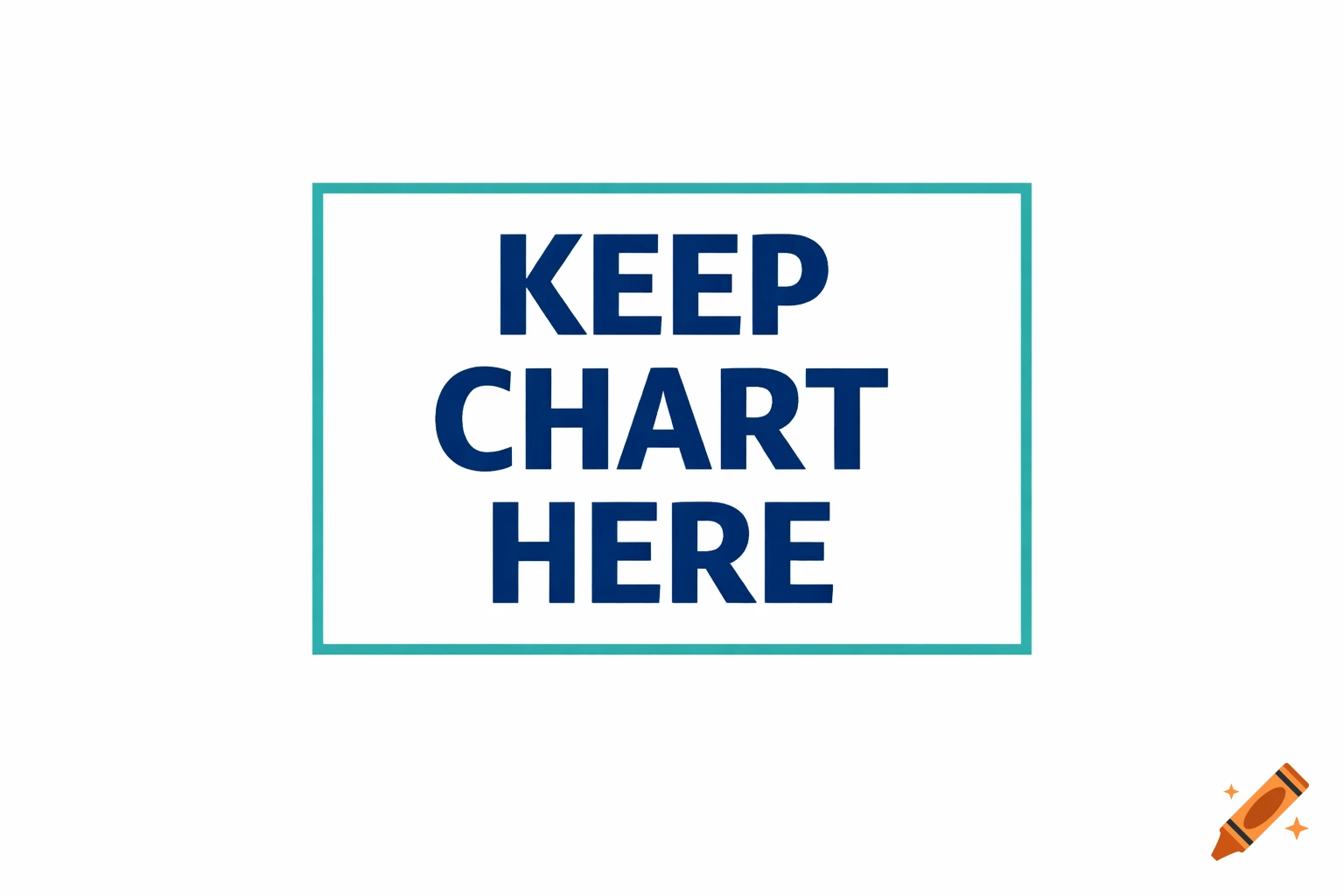 A white sign with a teal border and dark blue text reading KEEP CHART HERE.