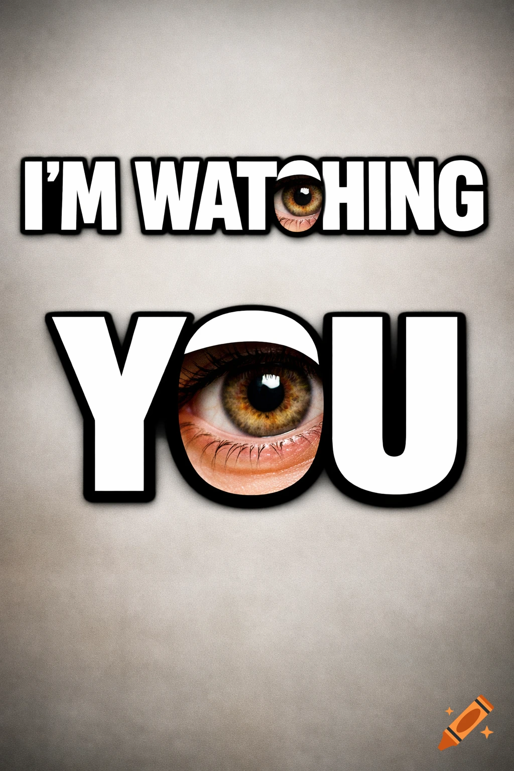 The phrase 'I'M WATCHING YOU' in bold white text with realistic eyes filling the 'O's, on a textured background.