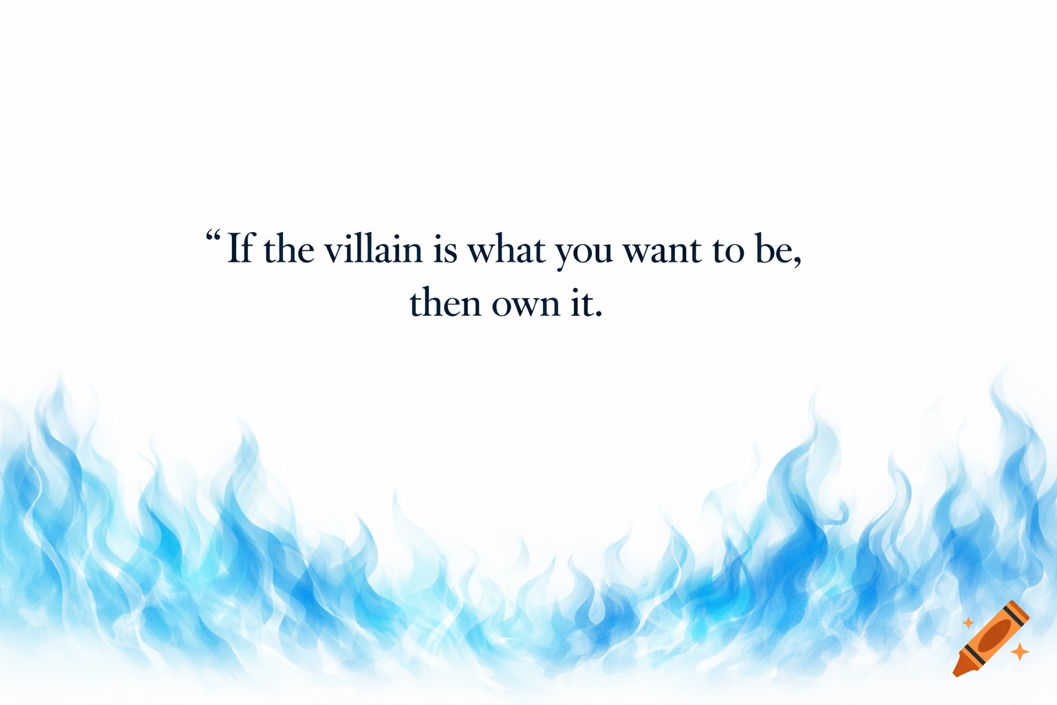 Quote "If the villain is what you want to be, then own it." over stylized blue flames on a white background.