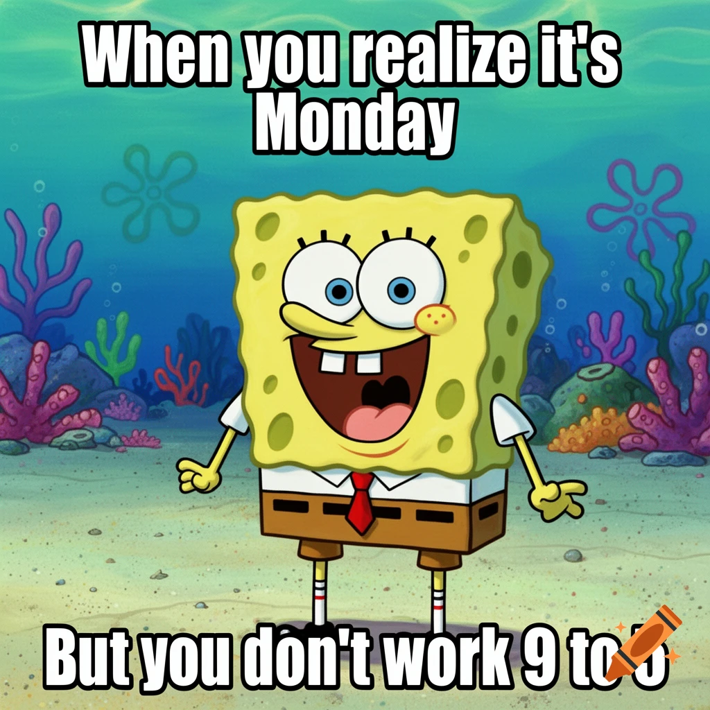 Spongebob Squarepants smiles widely underwater with the meme text: "When you realize it's Monday But you don't work 9 to 5"