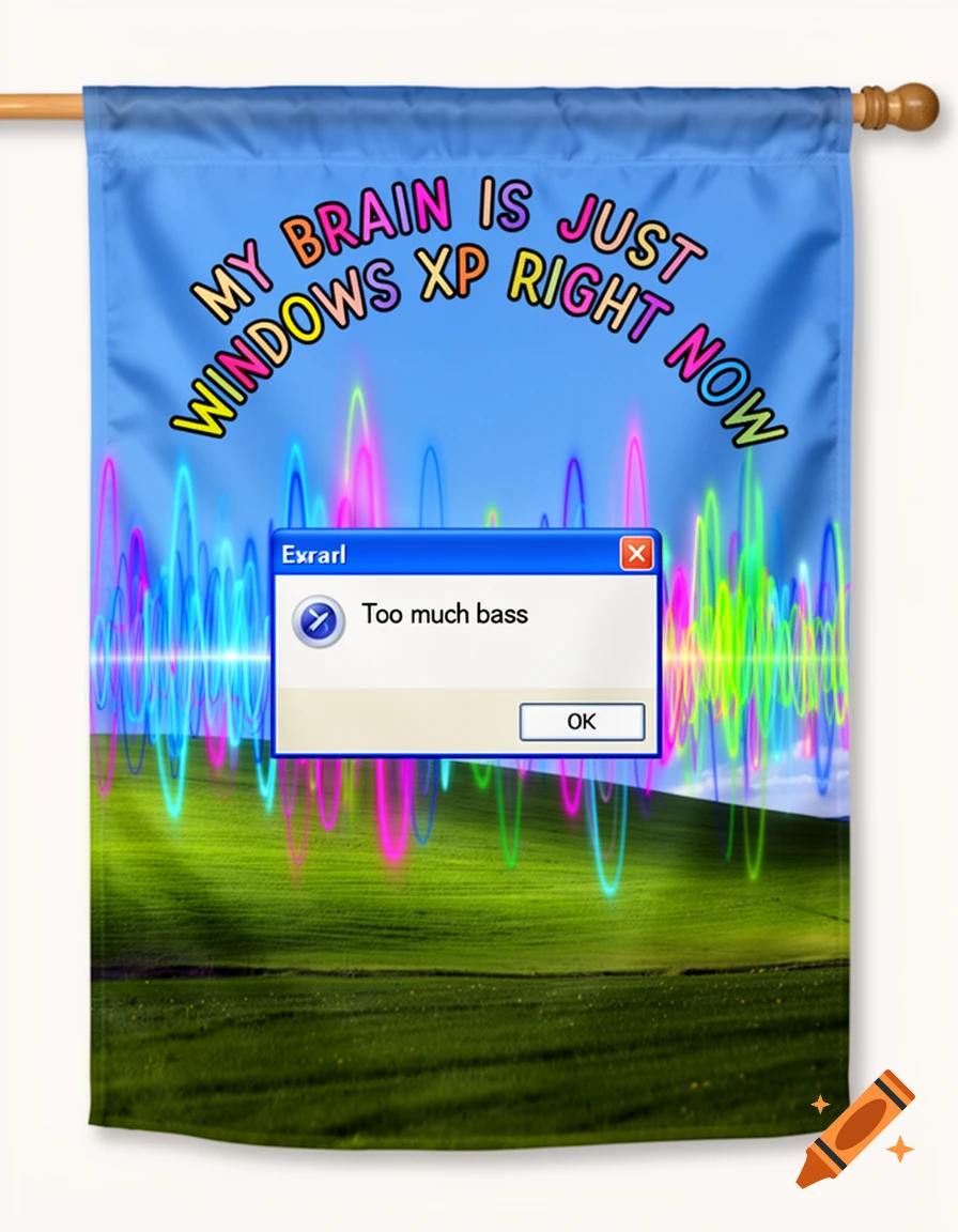 A flag features the Windows XP "Bliss" wallpaper with colorful glowing lines. A Windows-style error pop-up reads "Exrarl" and "Too much bass." Arching above, "MY BRAIN IS JUST WINDOWS XP RIGHT NOW".