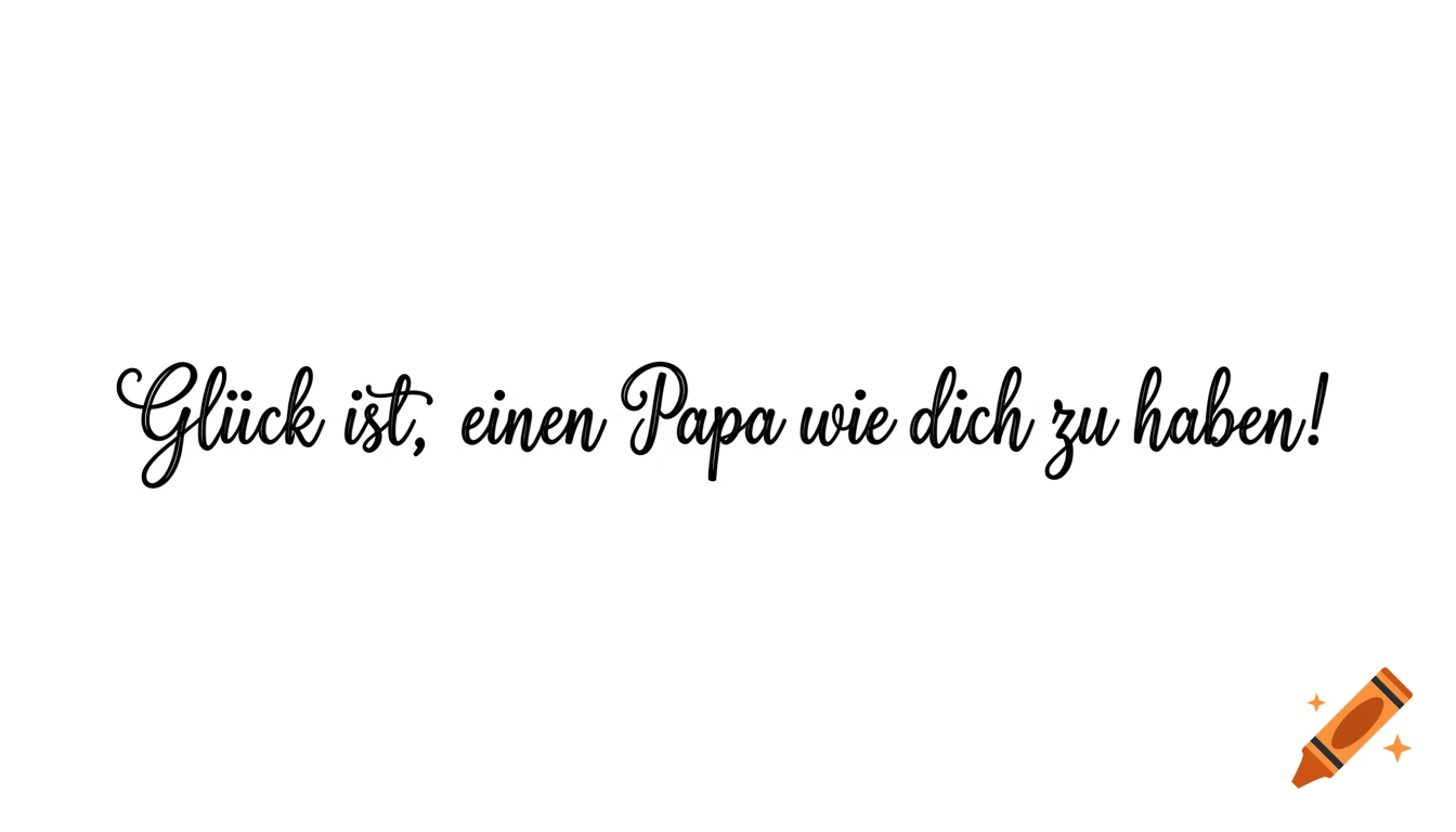 German phrase "Glück ist, einen Papa wie dich zu haben!" (Happiness is having a dad like you!) in black script on a white background.