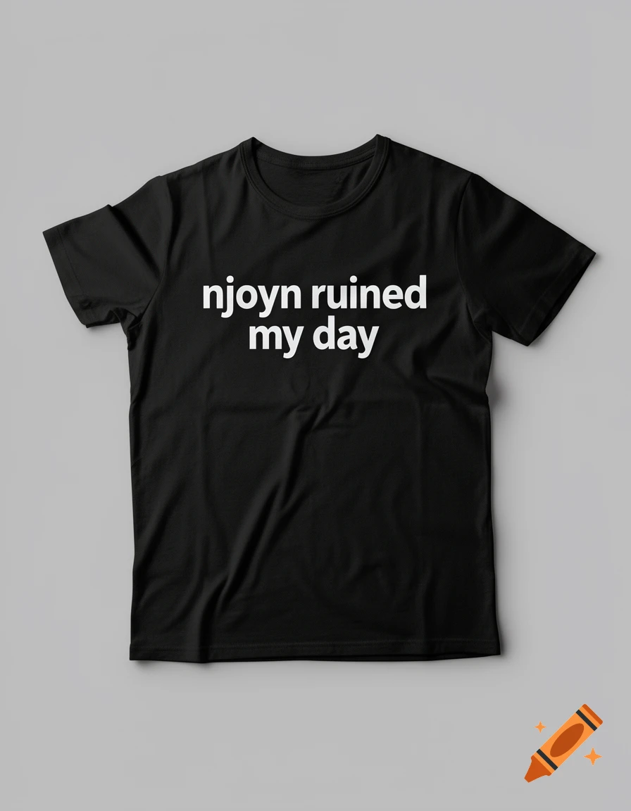 A black t-shirt with the white text 'njoyn ruined my day' on the front, against a plain gray background.