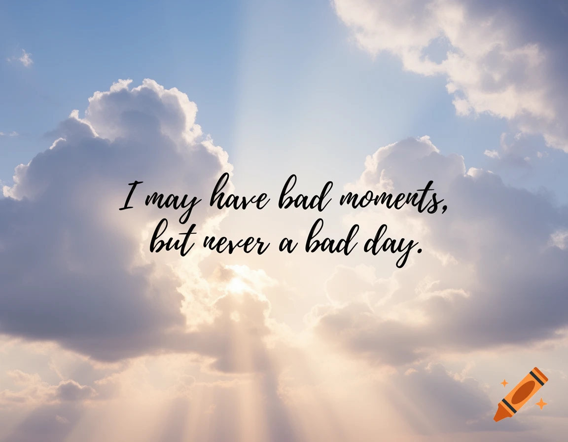 Soft, billowy clouds with golden sun rays peeking through, featuring the black cursive quote "I may have bad moments, but never a bad day."