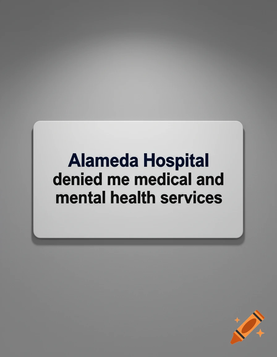 A white rectangular sign with rounded corners on a grey wall reads "Alameda Hospital denied me medical and mental health services" in bold black letters.