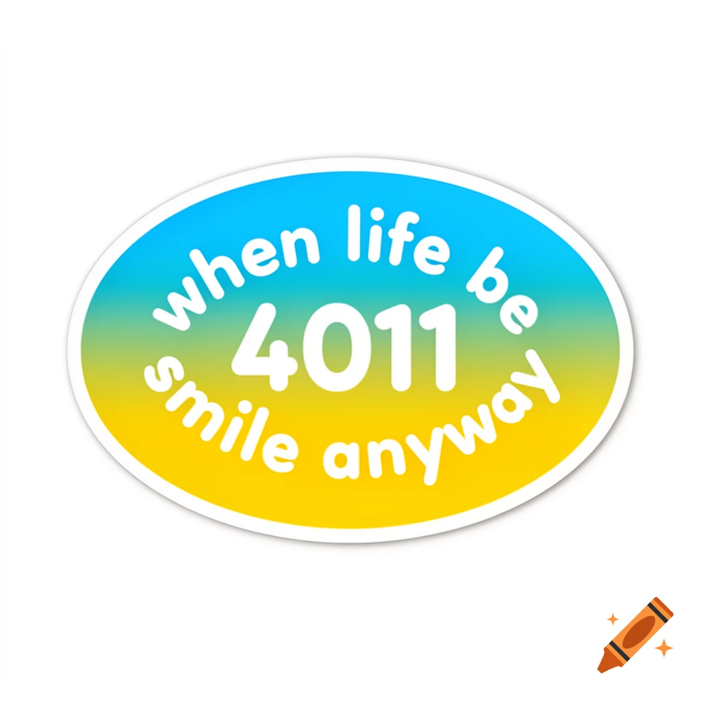 An oval sticker with a blue to yellow gradient background, featuring the white text "when life be 4011 smile anyway".