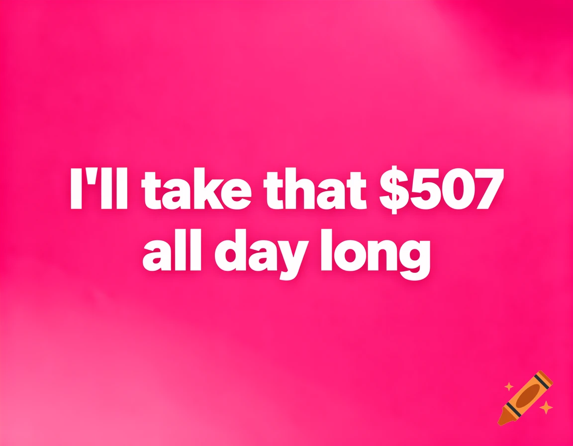 White text on a vibrant pink background reads, "I'll take that $507 all day long."