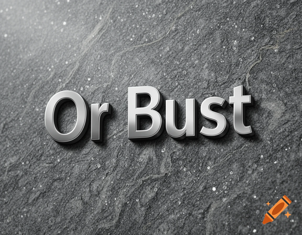 Silver 3D text spelling "Or Bust" on a dark gray textured stone surface.