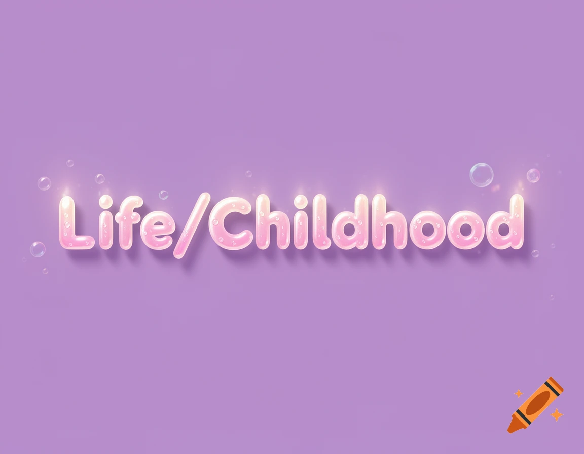 Bubble letters spelling 'Life/Childhood' in pink with small bubbles, set against a light purple background.