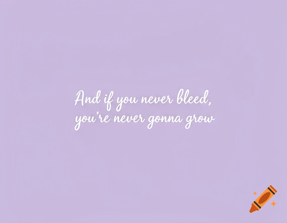 White cursive text 'And if you never bleed, you're never gonna grow' on a plain lavender background.