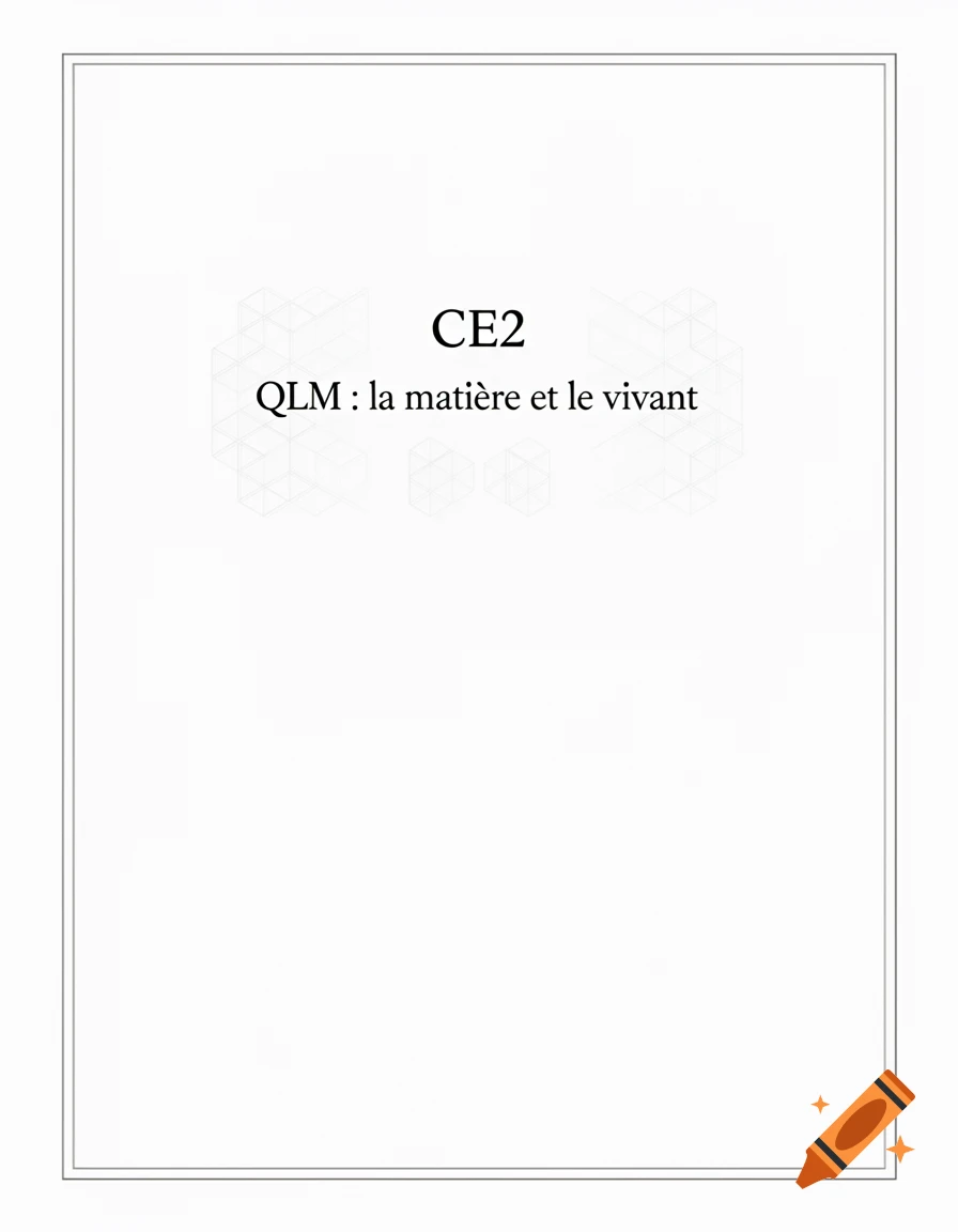 A white cover page with a double grey border, featuring "CE2" and "QLM : la matiere et le vivant" text, with faint cube patterns.