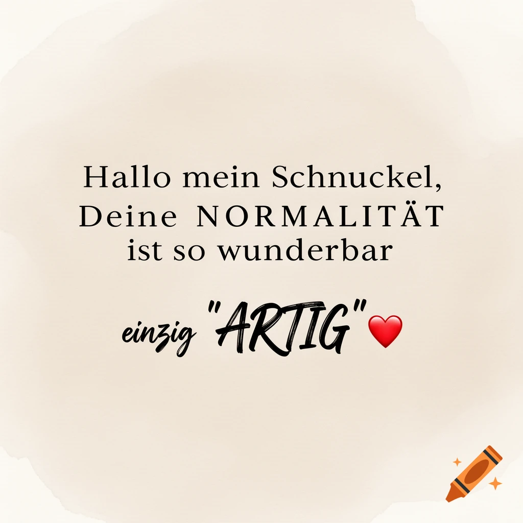 German text 'Hallo mein Schnuckel, Deine NORMALITÄT ist so wunderbar einzig ARTIG' with a red heart on a beige watercolor background.