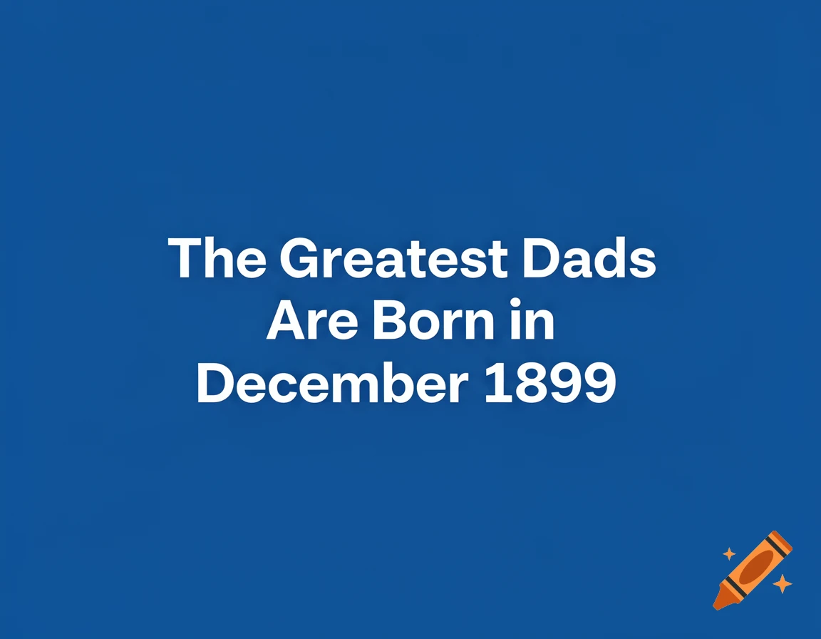 White text on a blue background reads, "The Greatest Dads Are Born in December 1899."